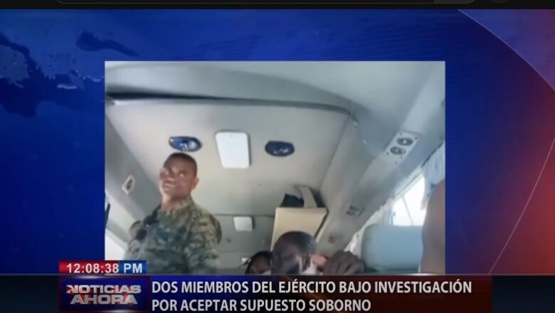 Investigan a dos miembros del Ejército por aceptar supuestos sobornos